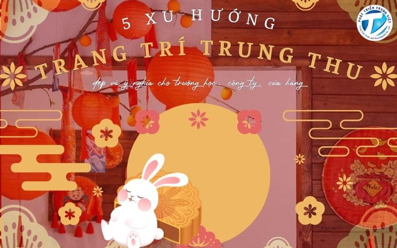 5 xu hướng trang trí Trung thu đẹp và ý nghĩa cho trường học, công ty, cửa hàng